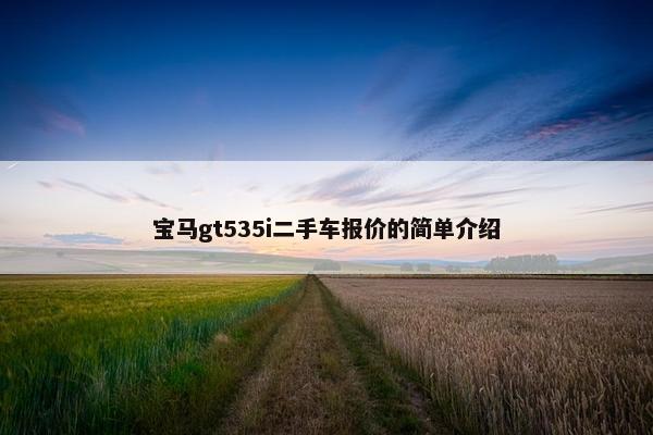 宝马gt535i二手车报价的简单介绍