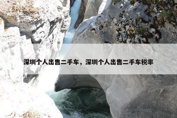 深圳个人出售二手车，深圳个人出售二手车税率