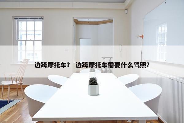 边跨摩托车？ 边跨摩托车需要什么驾照？