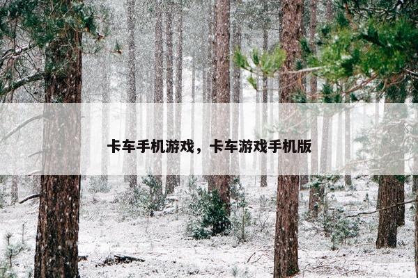 卡车手机游戏，卡车游戏手机版