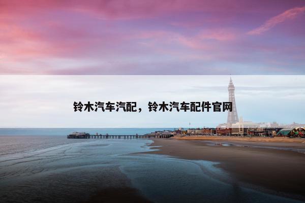 铃木汽车汽配，铃木汽车配件官网