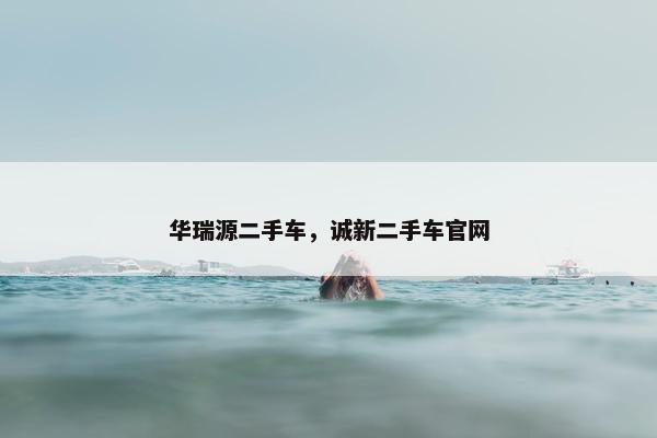 华瑞源二手车，诚新二手车官网
