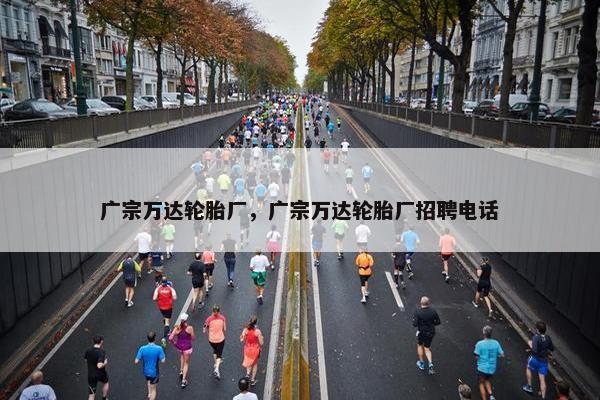 广宗万达轮胎厂，广宗万达轮胎厂招聘电话