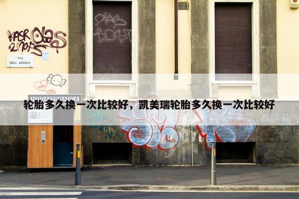 轮胎多久换一次比较好，凯美瑞轮胎多久换一次比较好
