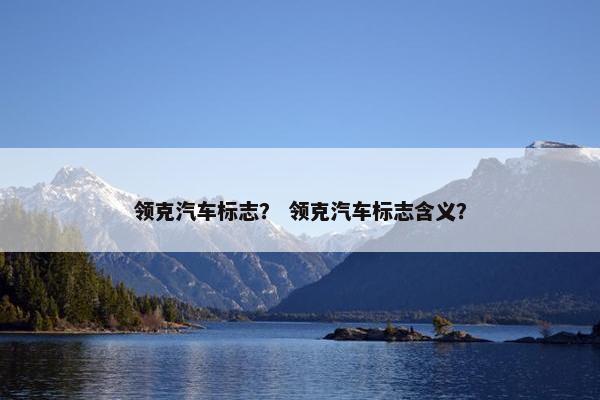领克汽车标志？ 领克汽车标志含义？