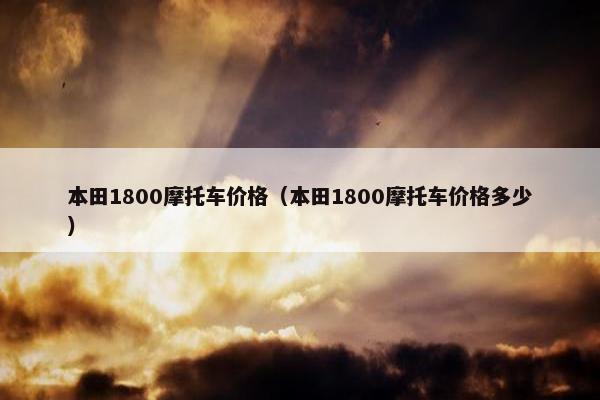 本田1800摩托车价格（本田1800摩托车价格多少）