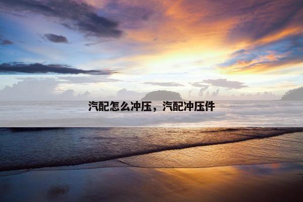 汽配怎么冲压，汽配冲压件
