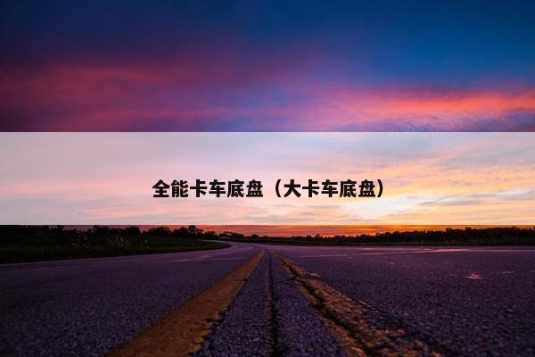 全能卡车底盘（大卡车底盘）