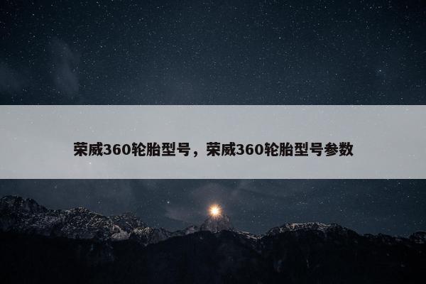 荣威360轮胎型号，荣威360轮胎型号参数