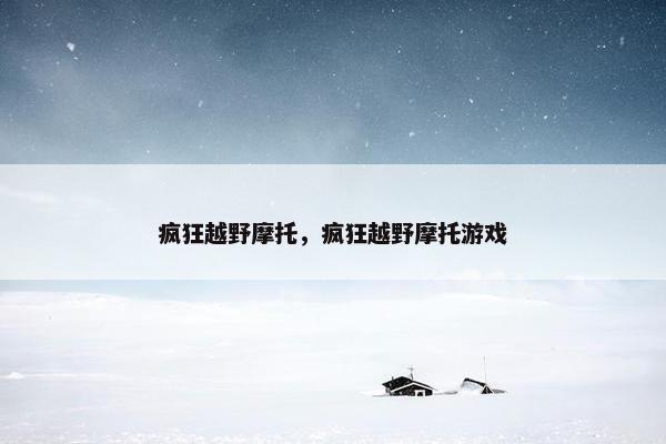 疯狂越野摩托，疯狂越野摩托游戏