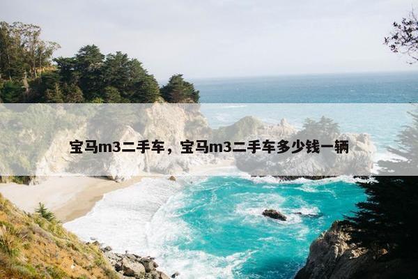 宝马m3二手车，宝马m3二手车多少钱一辆