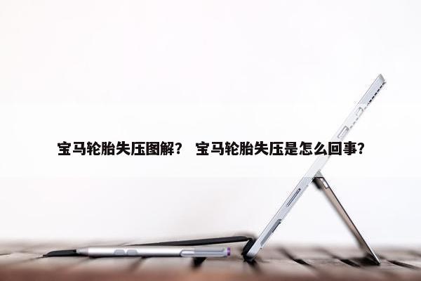 宝马轮胎失压图解？ 宝马轮胎失压是怎么回事？