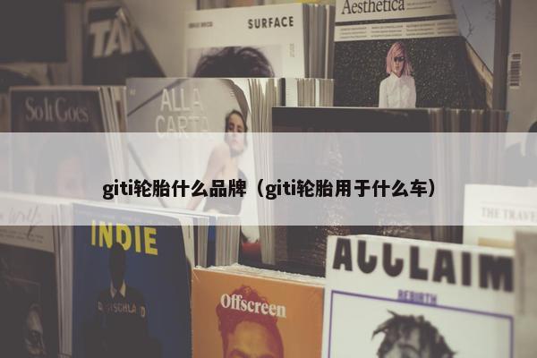 giti轮胎什么品牌（giti轮胎用于什么车）