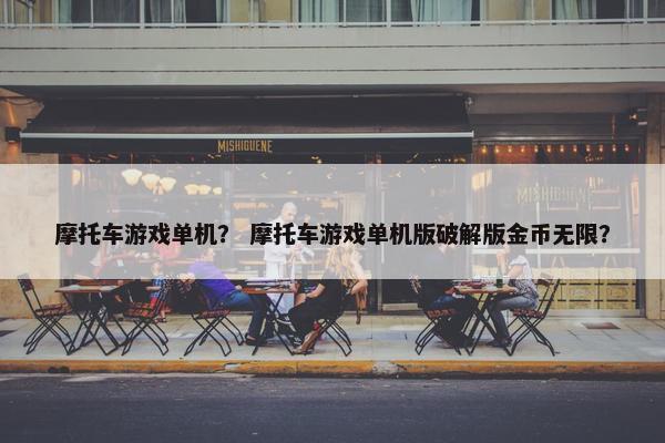 摩托车游戏单机？ 摩托车游戏单机版破解版金币无限？