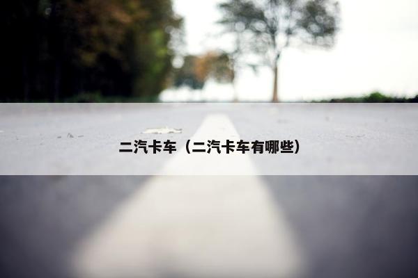 二汽卡车（二汽卡车有哪些）