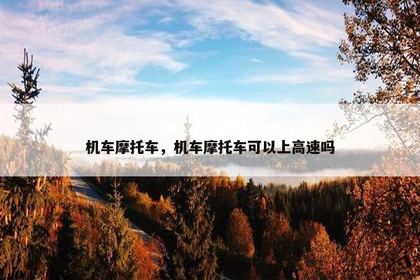 机车摩托车，机车摩托车可以上高速吗