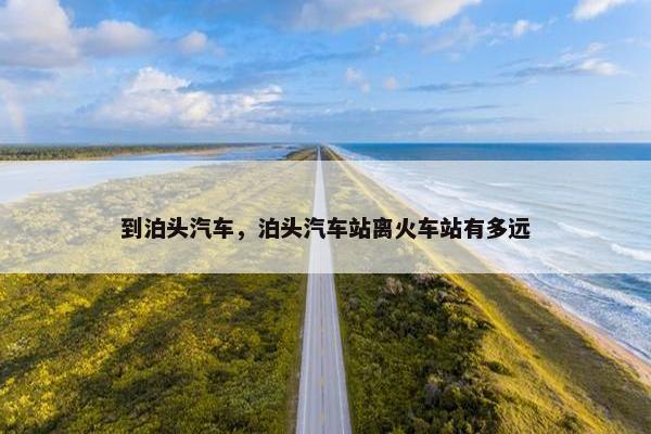 到泊头汽车，泊头汽车站离火车站有多远