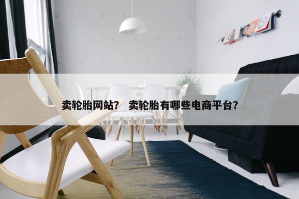 卖轮胎网站？ 卖轮胎有哪些电商平台？