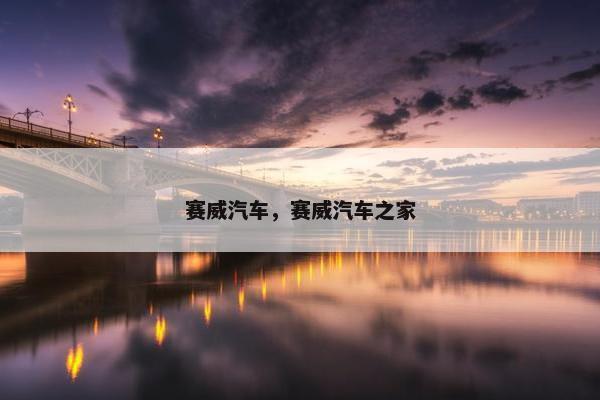 赛威汽车，赛威汽车之家
