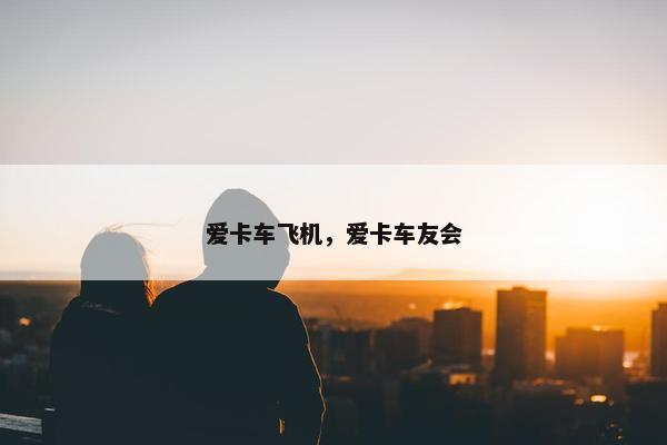 爱卡车飞机，爱卡车友会