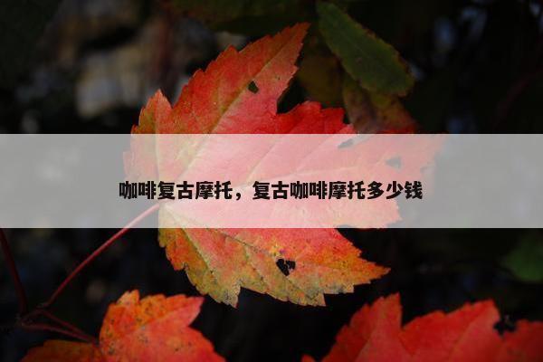 咖啡复古摩托，复古咖啡摩托多少钱