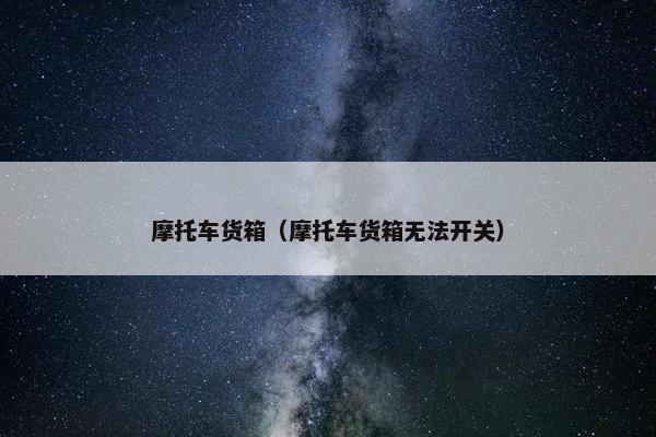 摩托车货箱（摩托车货箱无法开关）