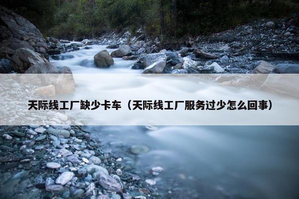 天际线工厂缺少卡车（天际线工厂服务过少怎么回事）