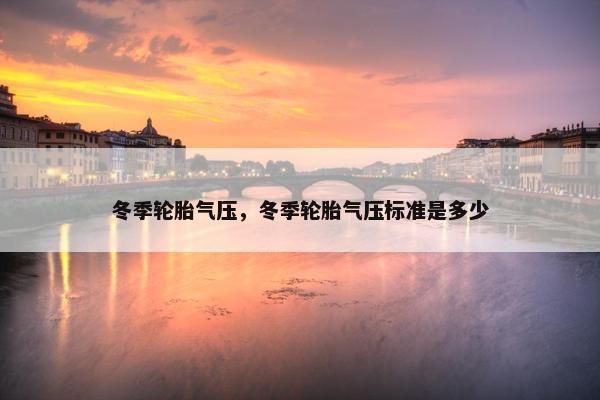 冬季轮胎气压，冬季轮胎气压标准是多少