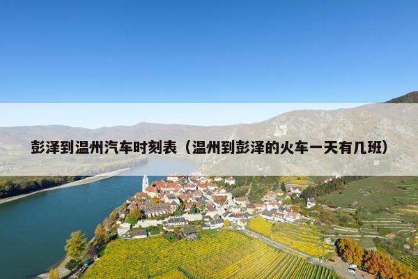 彭泽到温州汽车时刻表（温州到彭泽的火车一天有几班）