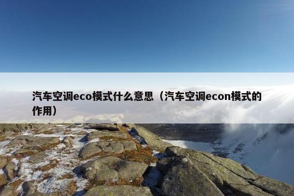 汽车空调eco模式什么意思（汽车空调econ模式的作用）