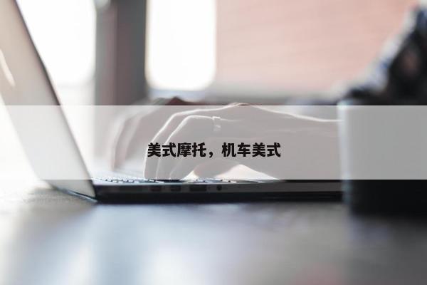 美式摩托，机车美式