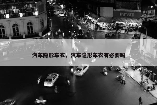 汽车隐形车衣，汽车隐形车衣有必要吗
