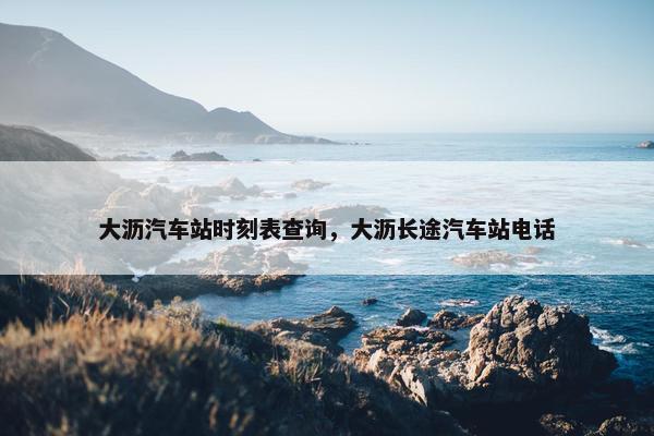 大沥汽车站时刻表查询，大沥长途汽车站电话