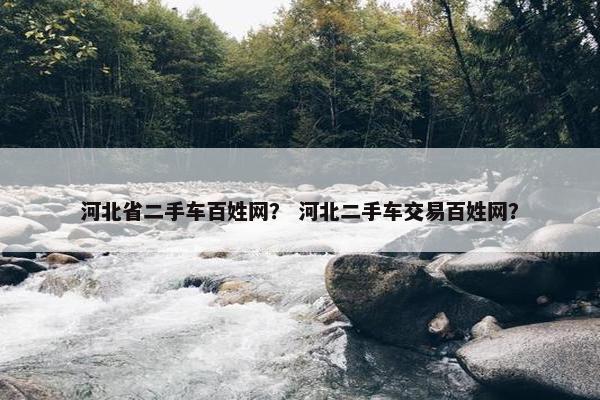 河北省二手车百姓网？ 河北二手车交易百姓网？
