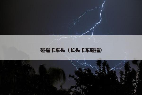 碰撞卡车头（长头卡车碰撞）