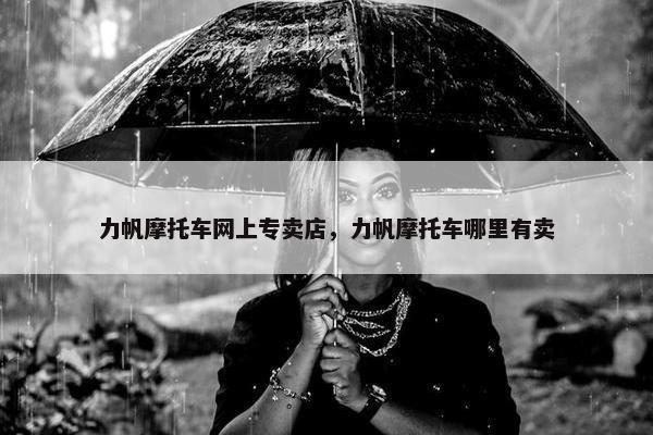 力帆摩托车网上专卖店，力帆摩托车哪里有卖