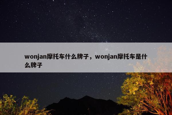 wonjan摩托车什么牌子，wonjan摩托车是什么牌子