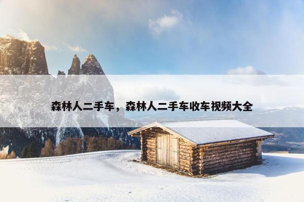 森林人二手车，森林人二手车收车视频大全