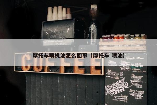 摩托车喷机油怎么回事（摩托车 喷油）