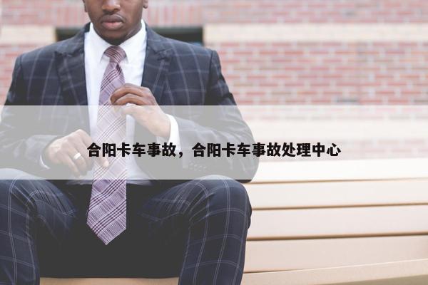 合阳卡车事故，合阳卡车事故处理中心