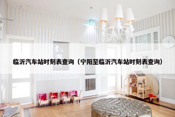 临沂汽车站时刻表查询（宁阳至临沂汽车站时刻表查询）