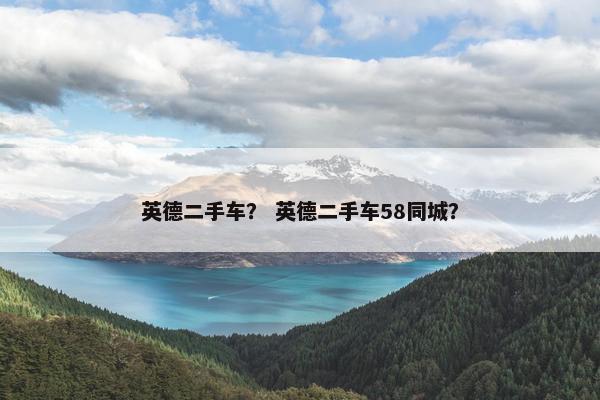 英德二手车？ 英德二手车58同城？