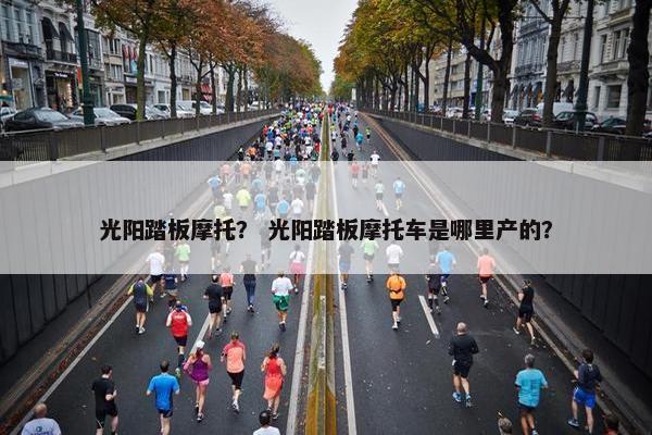 光阳踏板摩托？ 光阳踏板摩托车是哪里产的？