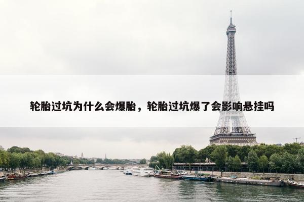轮胎过坑为什么会爆胎，轮胎过坑爆了会影响悬挂吗