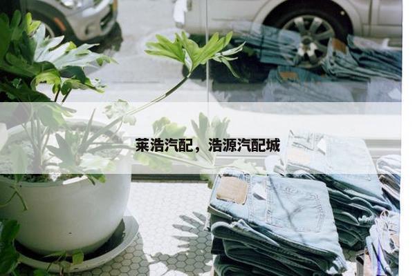 莱浩汽配，浩源汽配城
