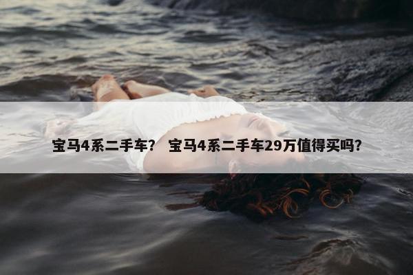 宝马4系二手车？ 宝马4系二手车29万值得买吗？