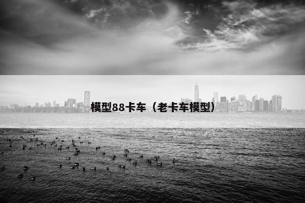 模型88卡车（老卡车模型）