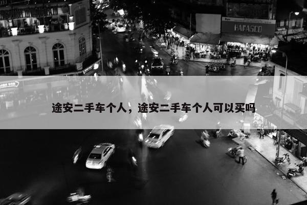 途安二手车个人，途安二手车个人可以买吗