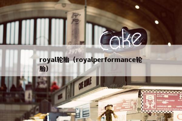 royal轮胎（royalperformance轮胎）