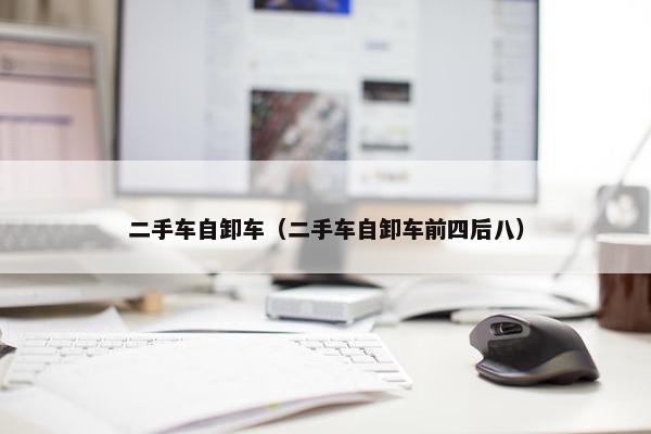 二手车自卸车（二手车自卸车前四后八）